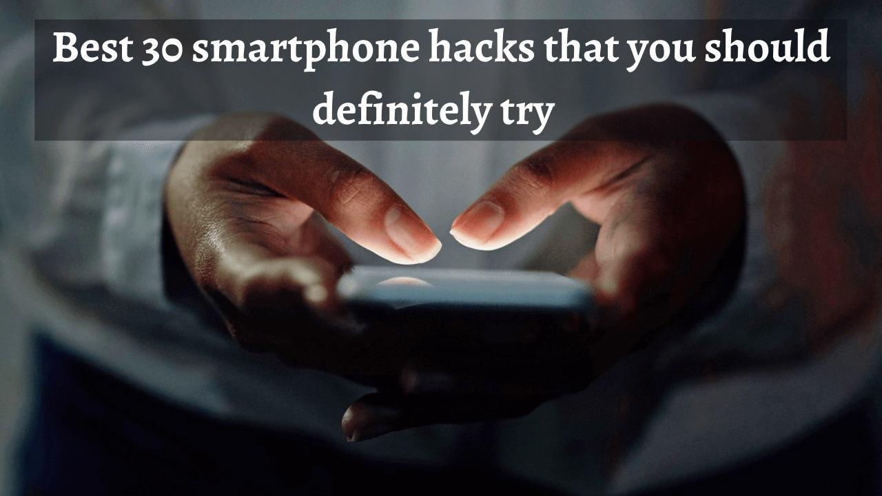 30 Amazing Smartphone Hacks That You Never Discovered Before -Mobilesly