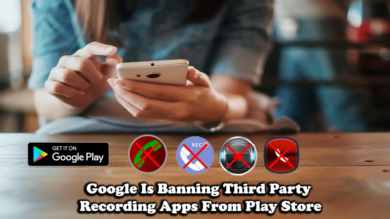 Google Is Removing Third-Party Call Recording Apps From Google Play Store